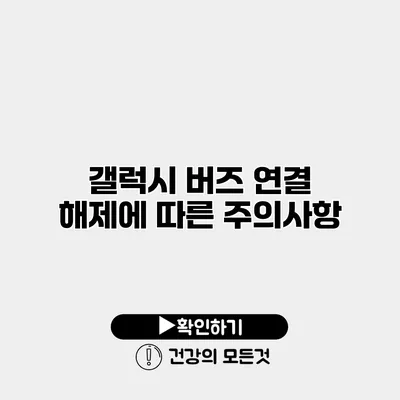 갤럭시 버즈 연결 해제에 따른 주의사항