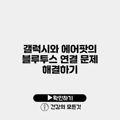 갤럭시와 에어팟의 블루투스 연결 문제 해결하기