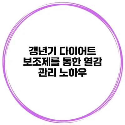 갱년기 다이어트 보조제를 통한 열감 관리 노하우