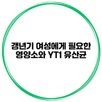 갱년기 여성에게 필요한 영양소와 YT1 유산균