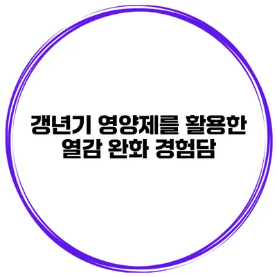 갱년기 영양제를 활용한 열감 완화 경험담