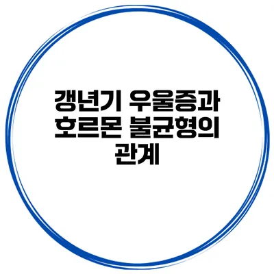갱년기 우울증과 호르몬 불균형의 관계