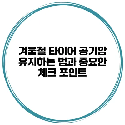 겨울철 타이어 공기압 유지하는 법과 중요한 체크 포인트
