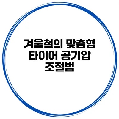 겨울철의 맞춤형 타이어 공기압 조절법