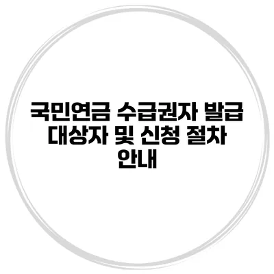 국민연금 수급권자 발급 대상자 및 신청 절차 안내