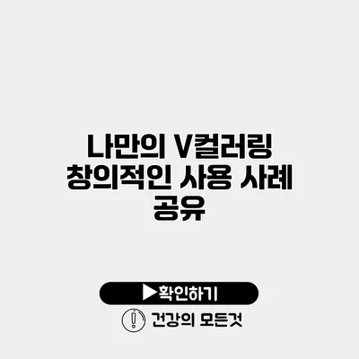나만의 V컬러링 창의적인 사용 사례 공유