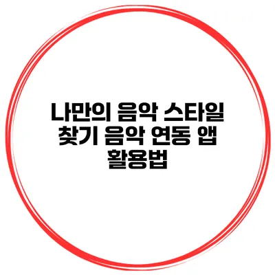 나만의 음악 스타일 찾기 음악 연동 앱 활용법