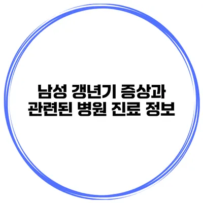 남성 갱년기 증상과 관련된 병원 진료 정보