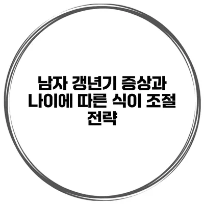남자 갱년기 증상과 나이에 따른 식이 조절 전략