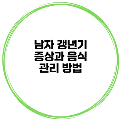 남자 갱년기 증상과 음식 관리 방법