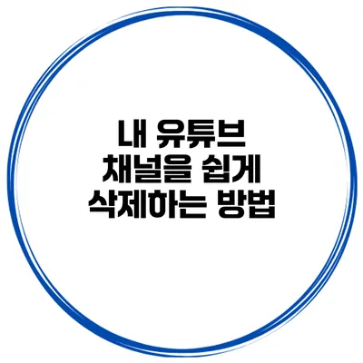 내 유튜브 채널을 쉽게 삭제하는 방법