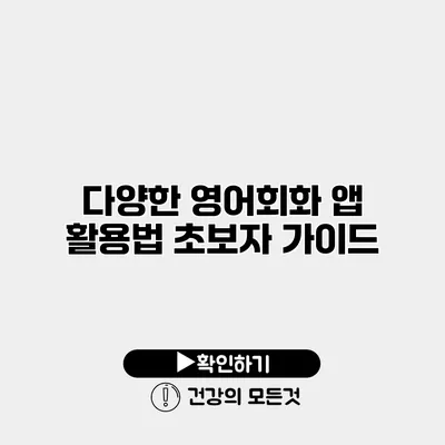 다양한 영어회화 앱 활용법 초보자 가이드