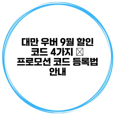대만 우버 9월 할인 코드 4가지 – 프로모션 코드 등록법 안내