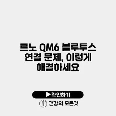 르노 QM6 블루투스 연결 문제, 이렇게 해결하세요