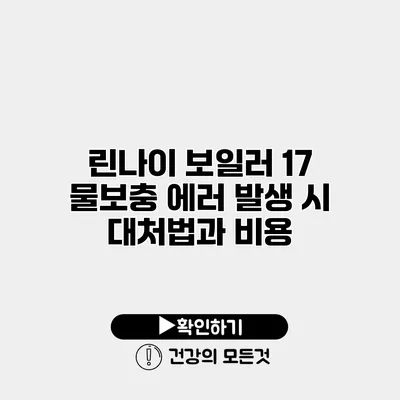 린나이 보일러 17 물보충 에러 발생 시 대처법과 비용