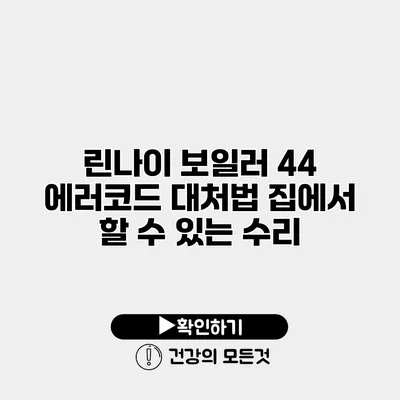 린나이 보일러 44 에러코드 대처법 집에서 할 수 있는 수리
