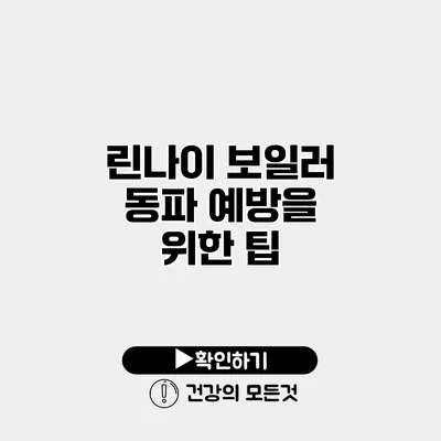 린나이 보일러 동파 예방을 위한 팁