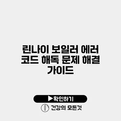 린나이 보일러 에러 코드 해독 문제 해결 가이드