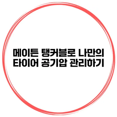 메이튼 탱커블로 나만의 타이어 공기압 관리하기