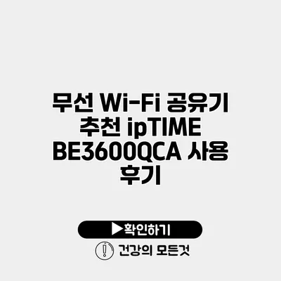 무선 Wi-Fi 공유기 추천 ipTIME BE3600QCA 사용 후기