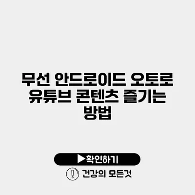 무선 안드로이드 오토로 유튜브 콘텐츠 즐기는 방법