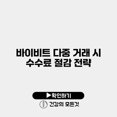 바이비트 다중 거래 시 수수료 절감 전략