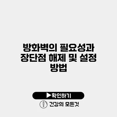 방화벽의 필요성과 장단점 해제 및 설정 방법
