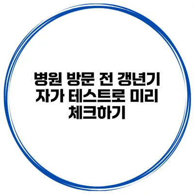 병원 방문 전 갱년기 자가 테스트로 미리 체크하기