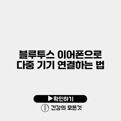 블루투스 이어폰으로 다중 기기 연결하는 법