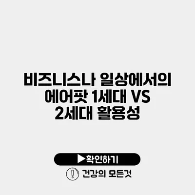 비즈니스나 일상에서의 에어팟 1세대 VS 2세대 활용성