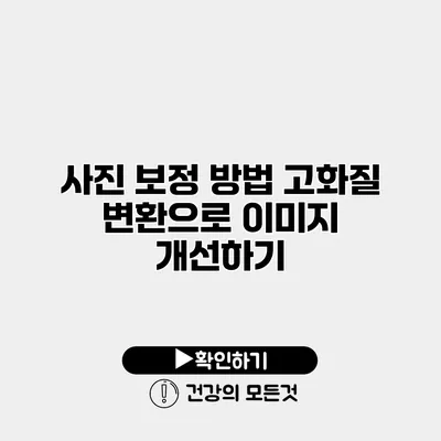 사진 보정 방법 고화질 변환으로 이미지 개선하기