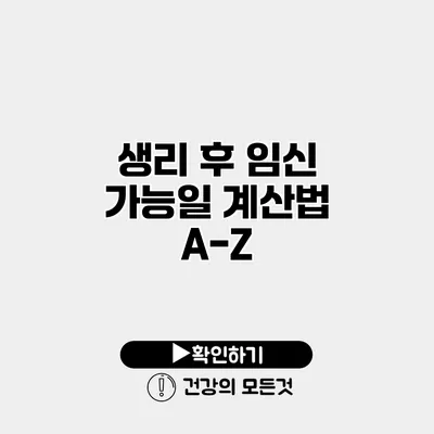 생리 후 임신 가능일 계산법 A-Z