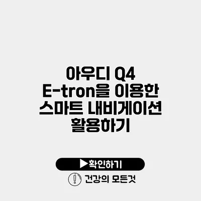 아우디 Q4 E-tron을 이용한 스마트 내비게이션 활용하기