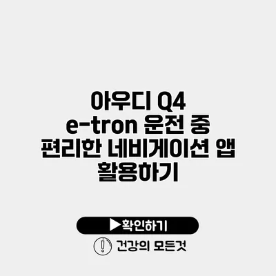 아우디 Q4 e-tron 운전 중 편리한 네비게이션 앱 활용하기