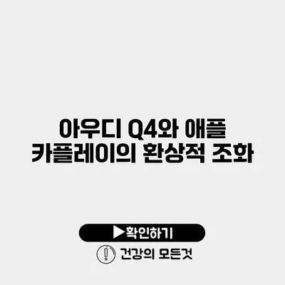 아우디 Q4와 애플 카플레이의 환상적 조화