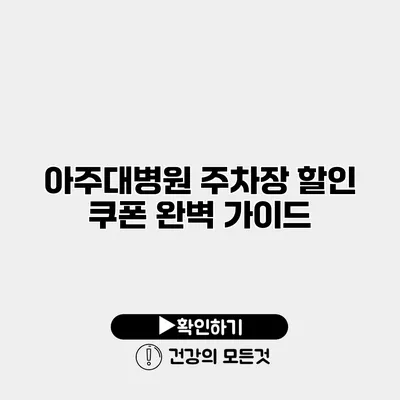 아주대병원 주차장 할인 쿠폰 완벽 가이드