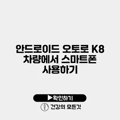 안드로이드 오토로 K8 차량에서 스마트폰 사용하기