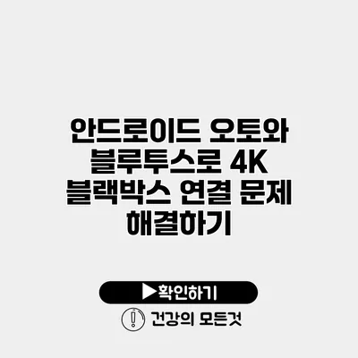 안드로이드 오토와 블루투스로 4K 블랙박스 연결 문제 해결하기