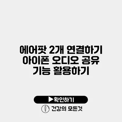 에어팟 2개 연결하기 아이폰 오디오 공유 기능 활용하기