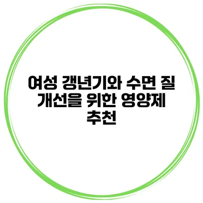 여성 갱년기와 수면 질 개선을 위한 영양제 추천