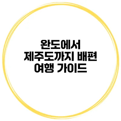 완도에서 제주도까지 배편 여행 가이드