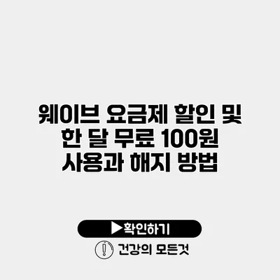 웨이브 요금제 할인 및 한 달 무료 100원 사용과 해지 방법