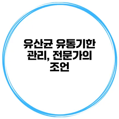 유산균 유통기한 관리, 전문가의 조언