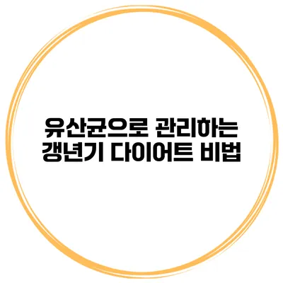 유산균으로 관리하는 갱년기 다이어트 비법