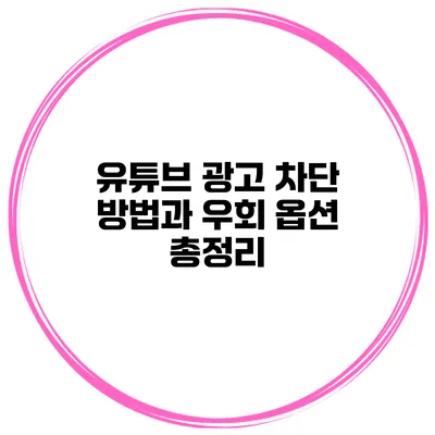 유튜브 광고 차단 방법과 우회 옵션 총정리