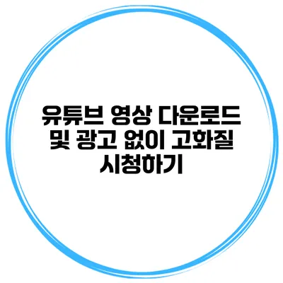 유튜브 영상 다운로드 및 광고 없이 고화질 시청하기