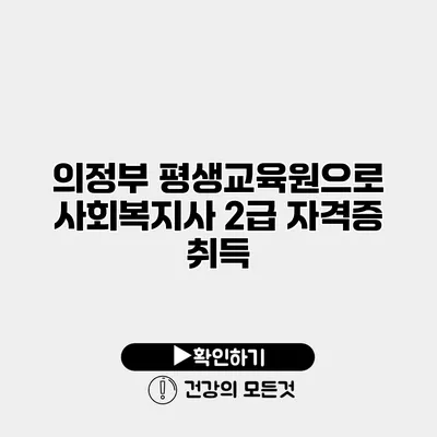 의정부 평생교육원으로 사회복지사 2급 자격증 취득