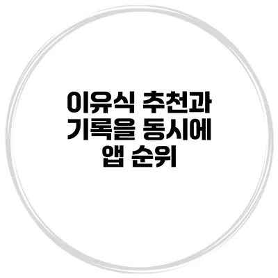 이유식 추천과 기록을 동시에 앱 순위