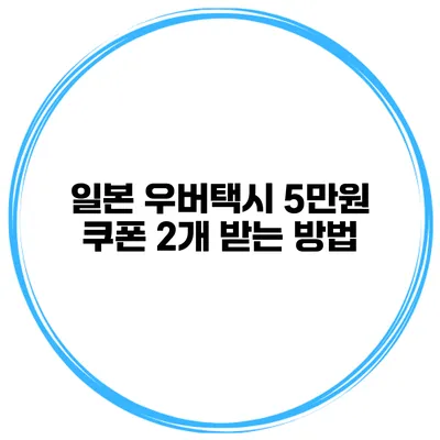 일본 우버택시 5만원 쿠폰 2개 받는 방법