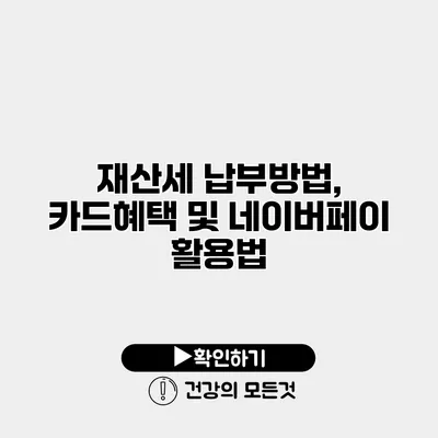 재산세 납부방법, 카드혜택 및 네이버페이 활용법